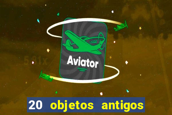 20 objetos antigos que hoje valem uma fortuna